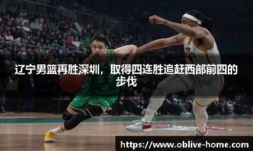 辽宁男篮再胜深圳，取得四连胜追赶西部前四的步伐